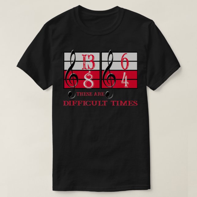 These Are Difficult Times   Music Lover Gifts  T-Shirt (Design Front)