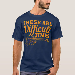 These Are Difficult Times Them Guitar Music T-Shirt