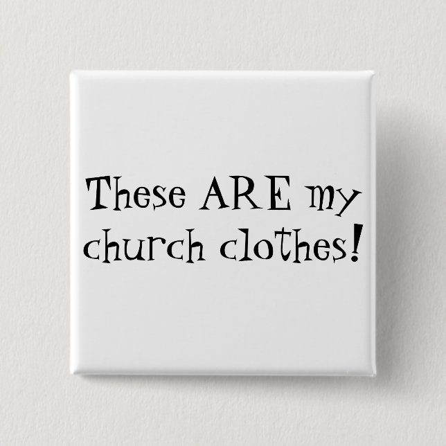These ARE my church clothes! 2 Inch Square Button (Front)
