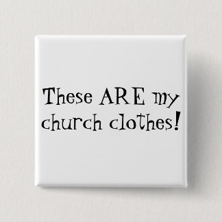 These ARE my church clothes! 2 Inch Square Button