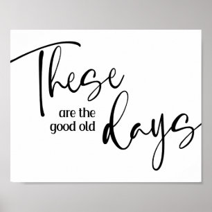 These Are The Good Old Days Inspirational Poster