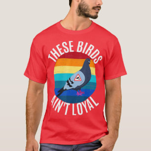 These Birds Aint Loyal Funny Bird Conspiracy T-Shirt