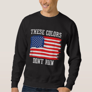 These Colours Don't Run Patriotic USA American Fla Sweatshirt