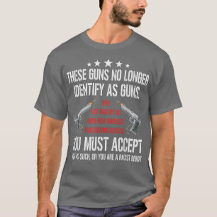 These Guns No Longer Identify As Guns Funny Gun Ri T-Shirt