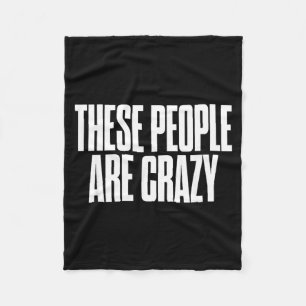 These People Are Crazy Funny Sarcastic Humour Quot Fleece Blanket