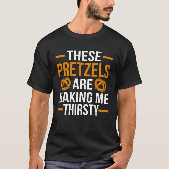 These Pretzel Making me Thirsty Fun pun Bakery T-Shirt (Front)