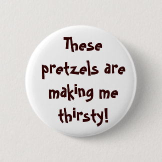 These pretzels are making me thirsty! 2 inch round button