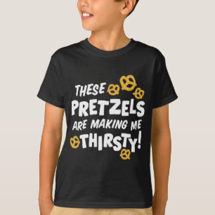 These Pretzels Are Making Me Thirsty T-Shirt