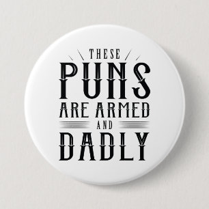 These Puns Are Armed And Dadly 3 Inch Round Button