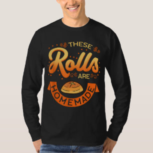 These Rolls Are Homemade Thanksgiving Feast Harves T-Shirt