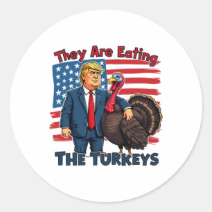 They Are Eating The Turkeys Funny Donald Trump Tha Classic Round Sticker