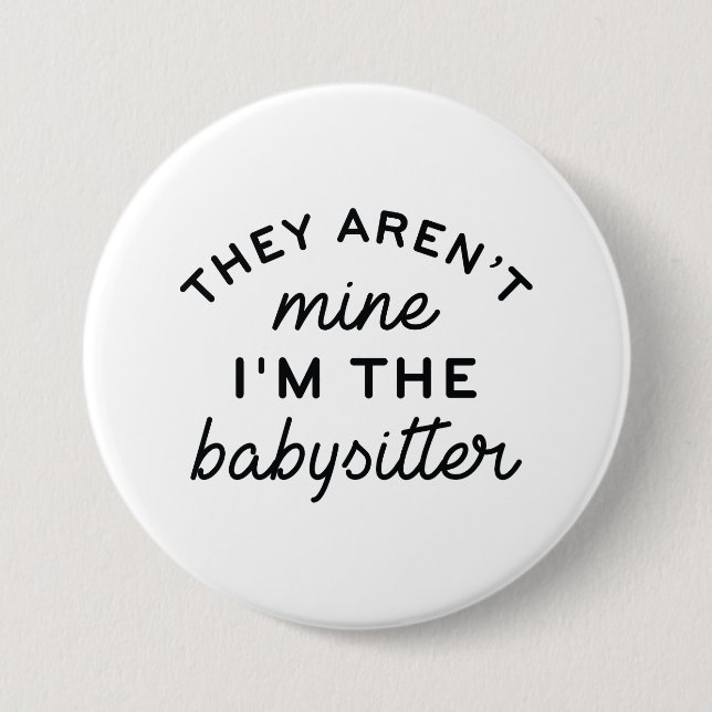 They Aren’t Mine I’m The Babysitter 3 Inch Round Button (Front)