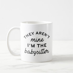 They Aren’t Mine I’m The Babysitter Coffee Mug