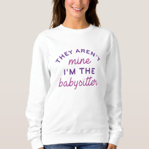 They Aren’t Mine I’m The Babysitter Sweatshirt