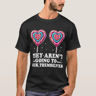 They Aren't Going To Suck Themselves T-Shirt