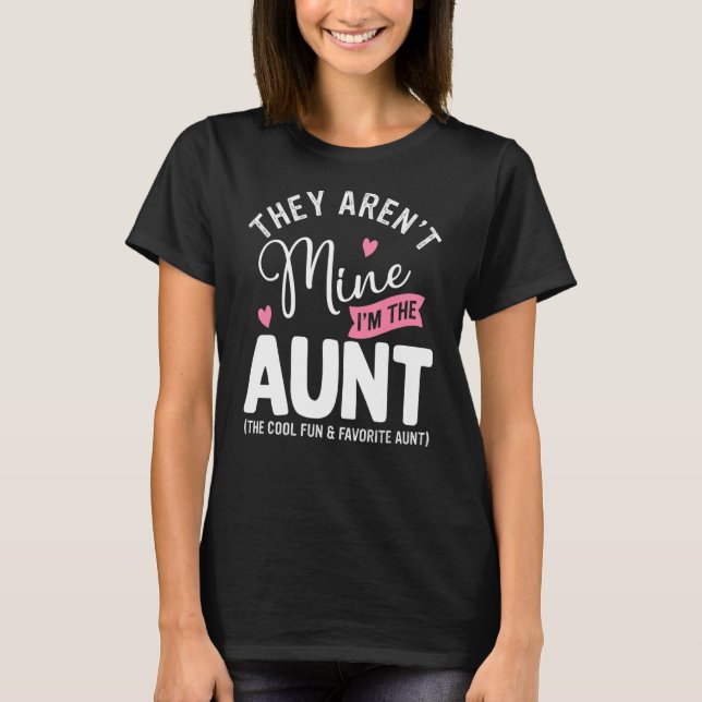 They Aren't Mine I'm The Aunt Cool Fun & Favourite T-Shirt (Front)