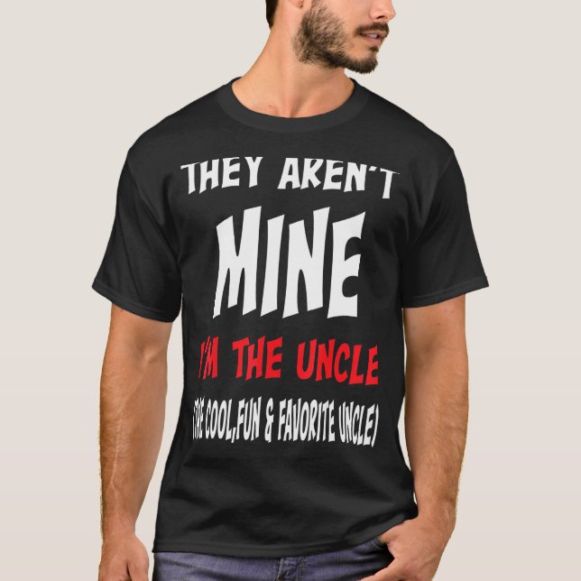 They Aren't Mine I'm The Uncle The Cool Fun & Favo T-Shirt (Front)