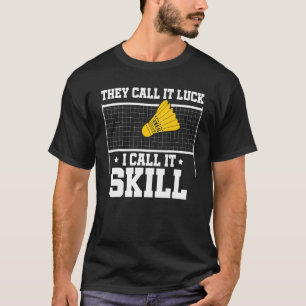They Call It Luck I Call It Skill Badminton Player T-Shirt