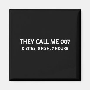 They Call Me 007 0 Bites 0 Fish 7 Hours Funny Fish Magnet