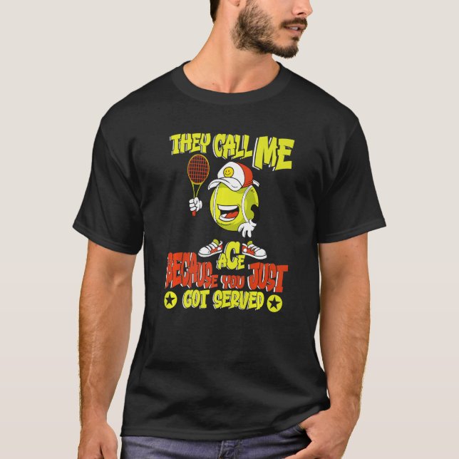 They Call Me Ace Because You Just Got Served Tenni T-Shirt (Front)