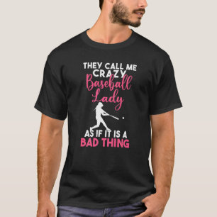 They call me crazy Baseball Lady as its a bad thin T-Shirt