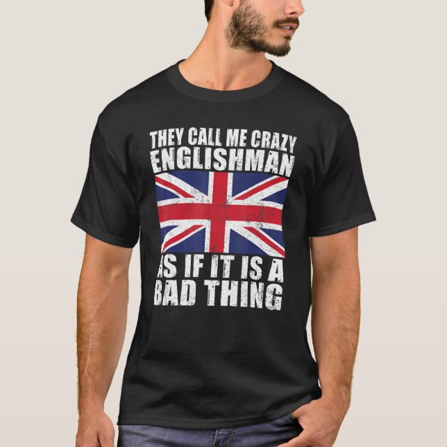 They call me crazy Englishman as if its bad thing  T-Shirt (Front)