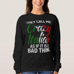 They Call Me Crazy Italian As If It Is A Bad Thing Sweatshirt