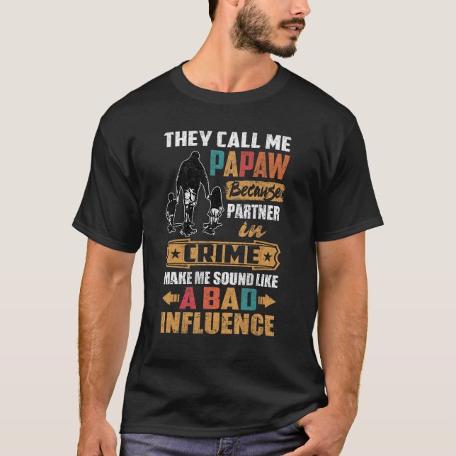 They Call Me Papaw Sound Like Bad Influence T-Shirt (Front)