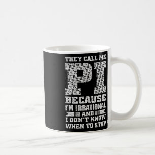They Call Me Pi Because I'm Irrational And I Dont  Coffee Mug