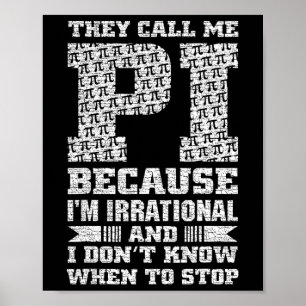 They Call Me Pi Because I'm Irrational And I Dont  Poster