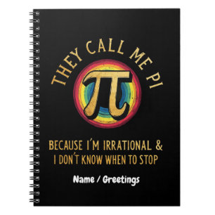 They Call Me Pi Because I'm Irrational & Dont Stop Notebook