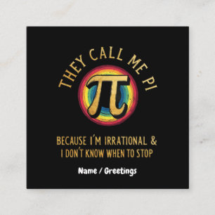 They Call Me Pi Because I'm Irrational & Dont Stop Square Business Card