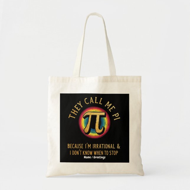 They Call Me Pi Because I'm Irrational & Dont Stop Tote Bag (Front)