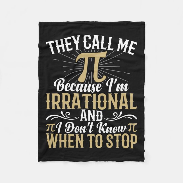 They Call Me Pi Because I'm Irrational - Math 3.14 Fleece Blanket (Front)