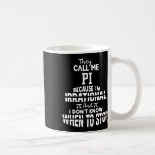 They Call Me Pi Because I'm Irrational Math Scienc Coffee Mug