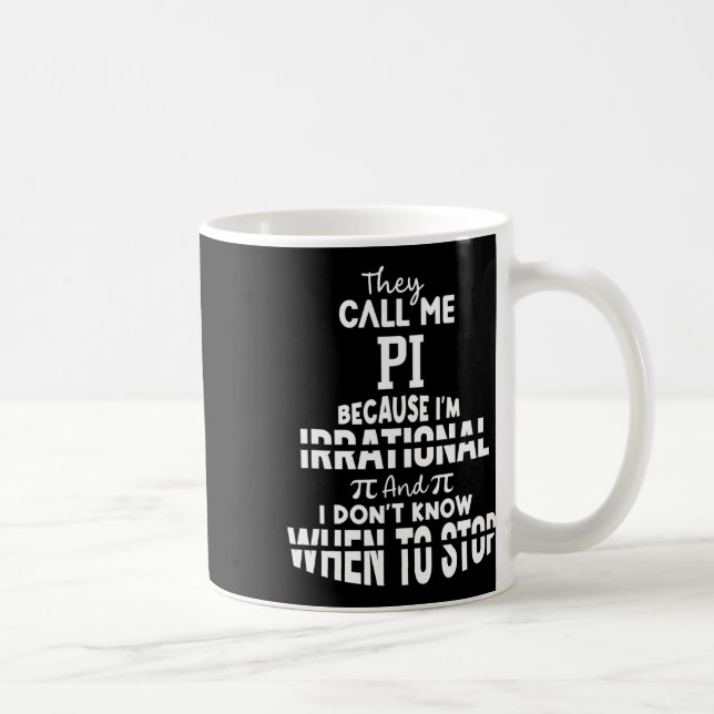 They Call Me Pi Because I'm Irrational Math Scienc Coffee Mug (Right)