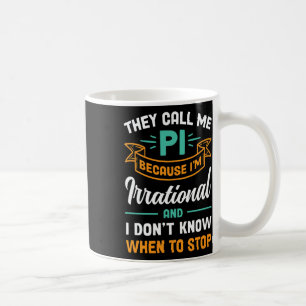 They Call Me Pi Because I'm Irrational Pi Day  Coffee Mug