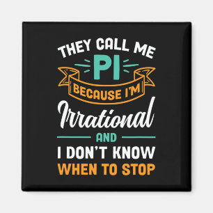 They Call Me Pi Because I'm Irrational Pi Day  Magnet