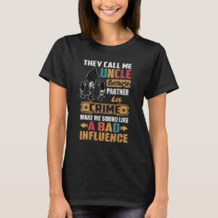 They Call Me Uncle Sound Like Bad Influence 1 T-Shirt