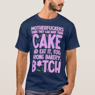 They Can Have Their Cake And Eat It Too Wrong Bake T-Shirt