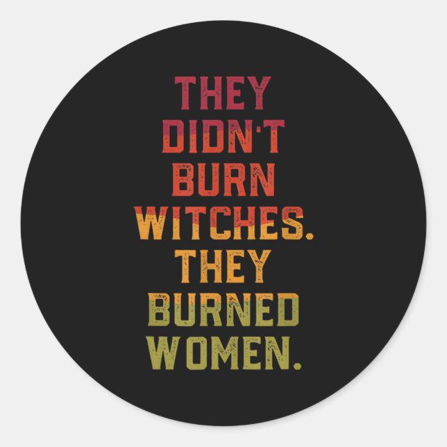 They Didn'T Burn Witch They Burned Classic Round Sticker (Front)