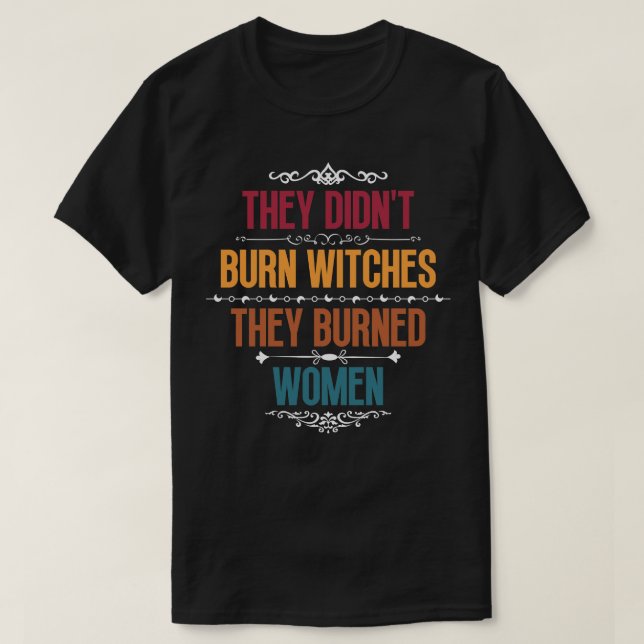 They Didnt Burn Witches They Burned Women 13 T-Shirt (Design Front)