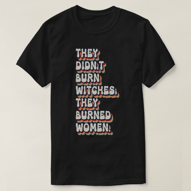 They Didnt Burn Witches They Burned Women 24 T-Shirt (Design Front)