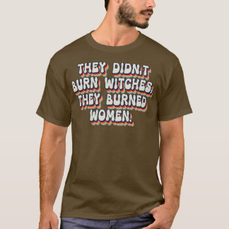 They Didnt Burn Witches They Burned Women 26 T-Shirt