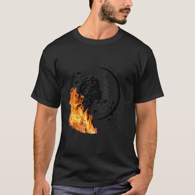 They Didn'T Burn Witches They Burned Women T-Shirt (Front)
