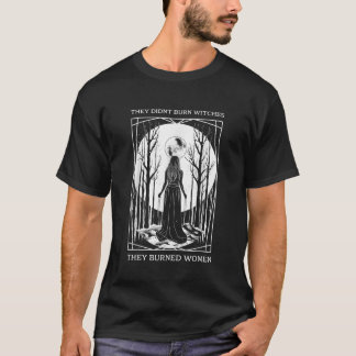 They Didnt Burn Witches They Burned Women Witch Fe T-Shirt