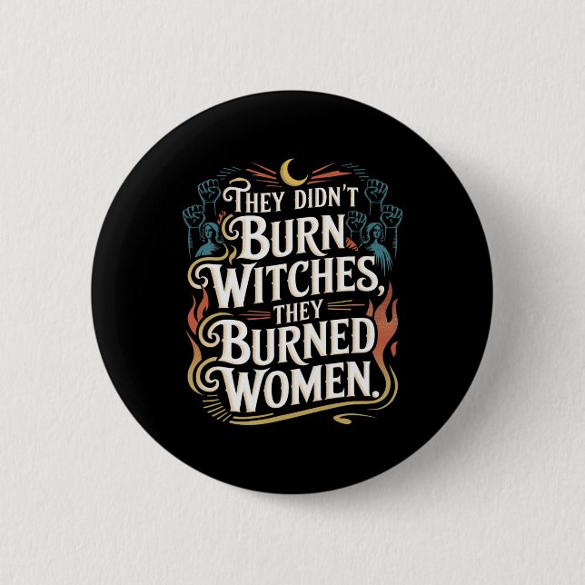They Didn't Burn Witches They Burned Women Witchy  2 Inch Round Button (Front)