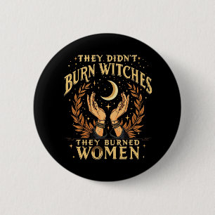 They Didn't Burn Witches They Burned Women Witchy  2 Inch Round Button