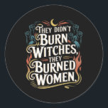 They Didn't Burn Witches They Burned Women Witchy  Classic Round Sticker<br><div class="desc">They Didn't Burn Witches They Burned Women Witchy Feminist</div>