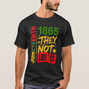 They Don t Like Us Juneteenth 1865 T-Shirt